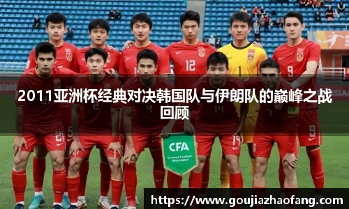 2011亚洲杯经典对决韩国队与伊朗队的巅峰之战回顾